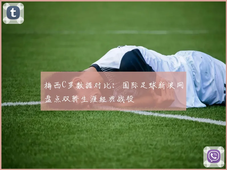 梅西C罗数据对比:国际足球新浪网盘点双骄生涯经典战役