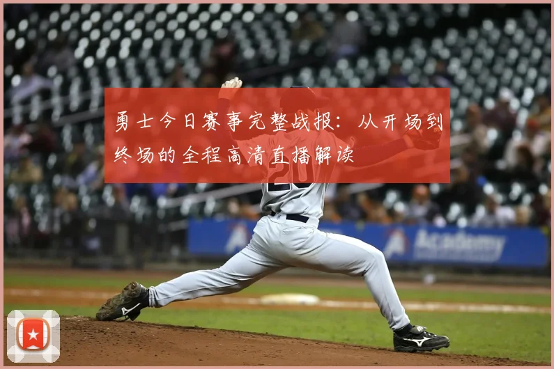 勇士今日赛事完整战报：从开场到终场的全程高清直播解读